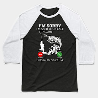 I’m Sorry I Was on My Other Line Fishing Baseball T-Shirt